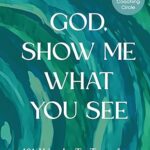 God, Show Me What You See: 101 Words to Transform Your World | Merri Ellen Geisbrecht
